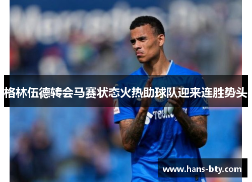 格林伍德转会马赛状态火热助球队迎来连胜势头