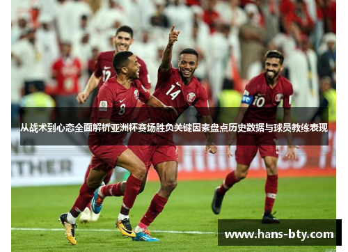 从战术到心态全面解析亚洲杯赛场胜负关键因素盘点历史数据与球员教练表现