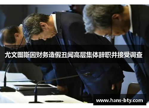 尤文图斯因财务造假丑闻高层集体辞职并接受调查