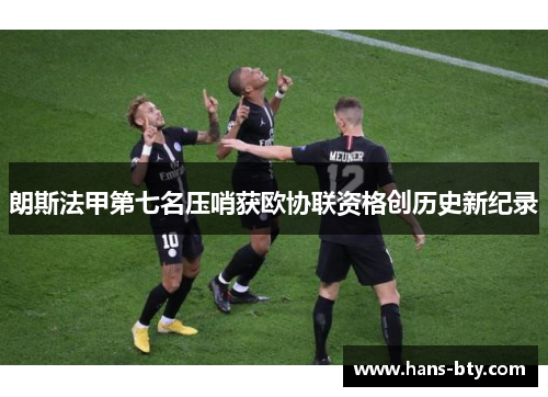 朗斯法甲第七名压哨获欧协联资格创历史新纪录