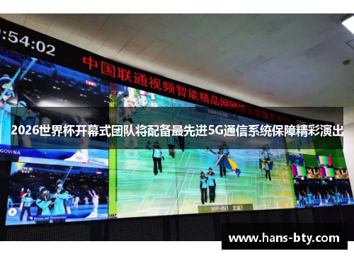 2026世界杯开幕式团队将配备最先进5G通信系统保障精彩演出